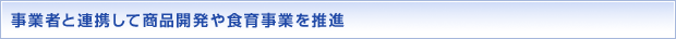 事業者と連携して商品開発や食育事業を推進