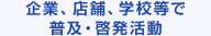 企業、店舗、学校等で普及・啓発活動