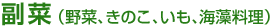 副菜（野菜、きのこ、いも、海藻料理）
