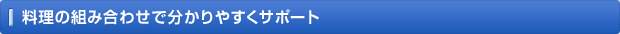 料理の組み合わせで分かりやすくサポート