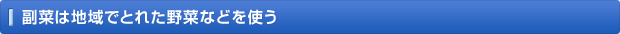 副菜は地域でとれた野菜などを使う