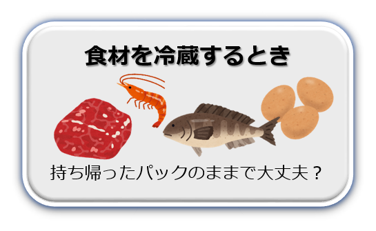 食材を冷蔵するとき　持ち帰ったパックのままで大丈夫？
