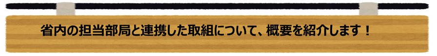 省内の担当部局と連携した取組について、概要を紹介します！
