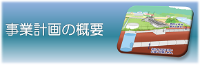事業計画の概要のページにジャンプします