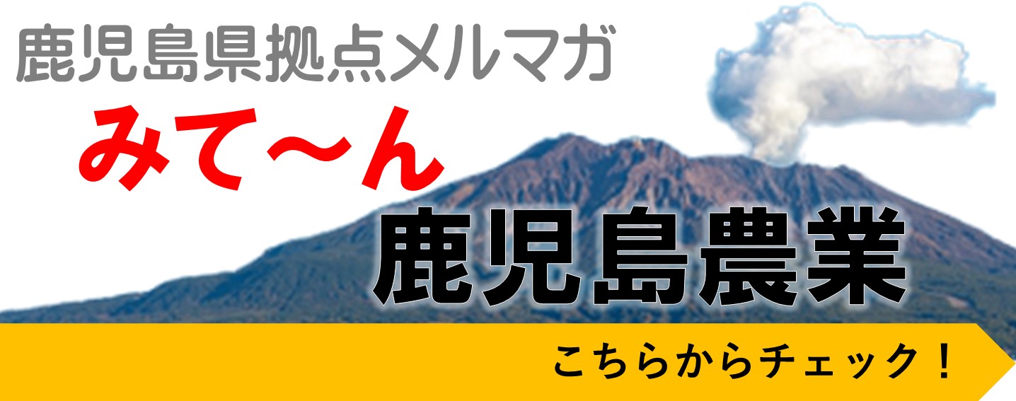 鹿児島県拠点メールマガジン「みて~ん鹿児島農業」