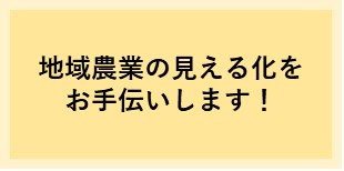 地域農業の見える化を お手伝いします！